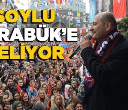 SÜLEYMAN SOYLU KARABÜK’TE HALKA SESLENECEK
