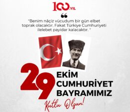 CUMHURİYET’İ RUHUNA İŞLEMİŞ ÜLKEMİZİN 100. KURULUŞ YIL DÖNÜMÜNÜ KUTLAMANIN BAHTİYARLIĞINI YAŞIYORUZ