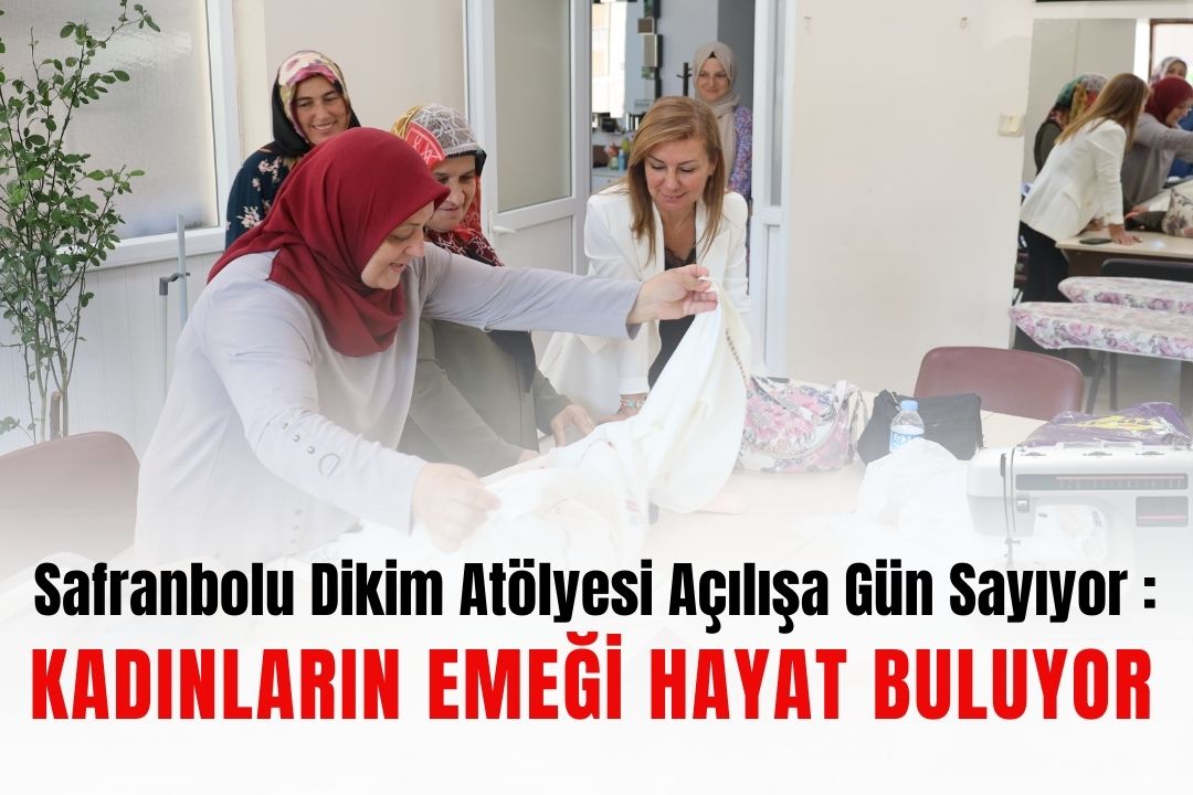 Safranbolu Dikim Atölyesi Açılışa Gün Sayıyor: Kadınların Emeği Hayat Buluyor